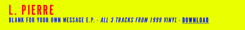 L. PIERRE, BLANK FOR YOUR OWN MESSAGE E.P. - ALL 3 TRACKS FROM 1999 VINYL - DOWNLOAD